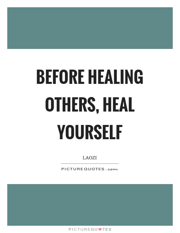 Before healing others, heal yourself Picture Quote #1