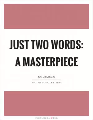Just two words: a masterpiece Picture Quote #1