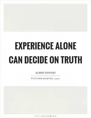 Experience alone can decide on truth Picture Quote #1