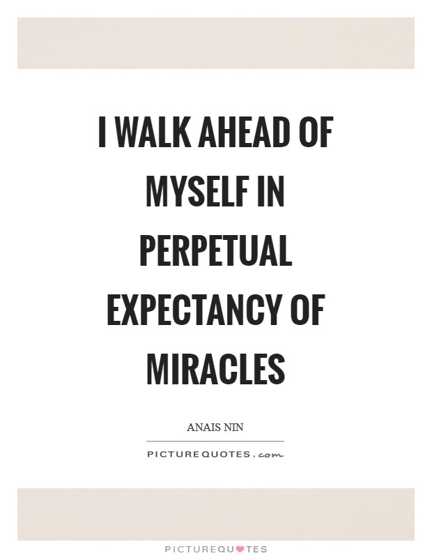I walk ahead of myself in perpetual expectancy of miracles Picture Quote #1