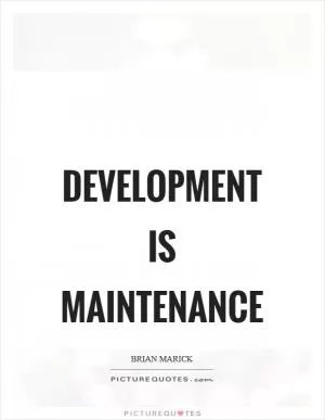 Development is maintenance Picture Quote #1