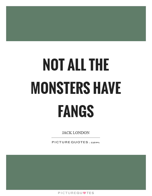 Not all the monsters have fangs Picture Quote #1