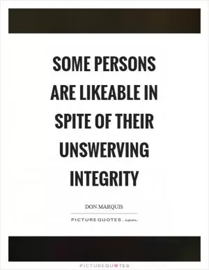 Some persons are likeable in spite of their unswerving integrity Picture Quote #1