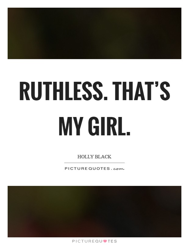 Ruthless. That's my girl Picture Quote #1
