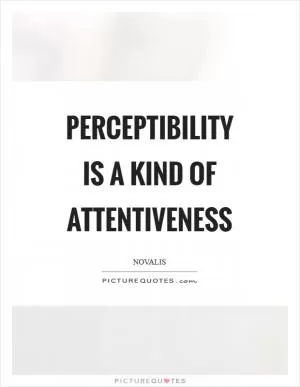 Perceptibility is a kind of attentiveness Picture Quote #1