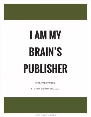 I am my brain’s publisher Picture Quote #1