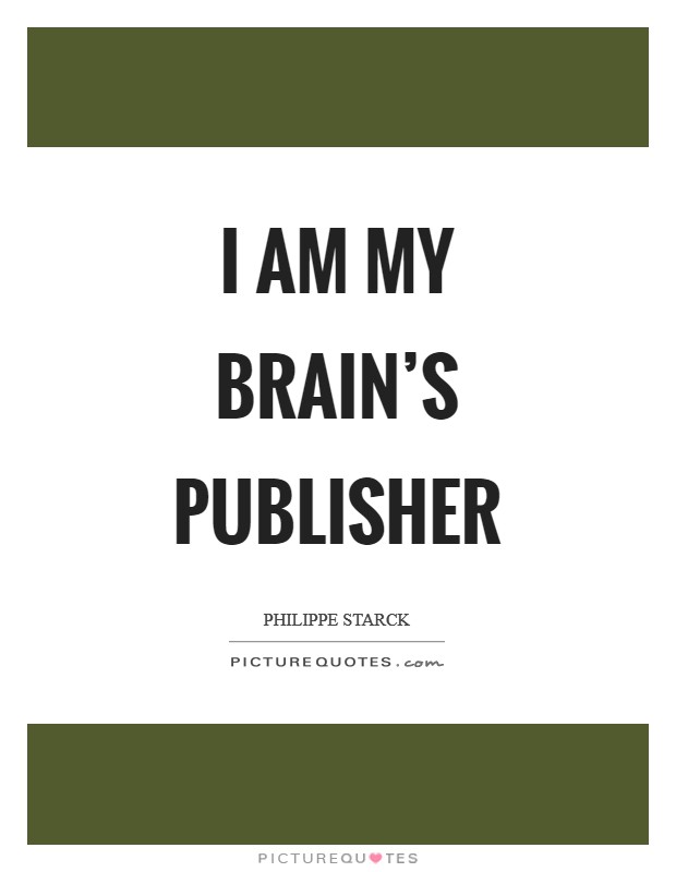 I am my brain's publisher Picture Quote #1