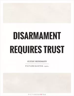 Disarmament requires trust Picture Quote #1