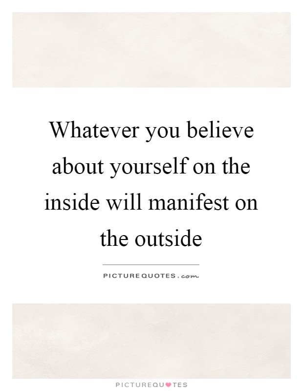 Whatever you believe about yourself on the inside will manifest on the outside Picture Quote #1