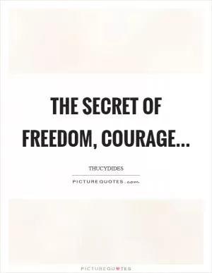 The secret of freedom, courage Picture Quote #1