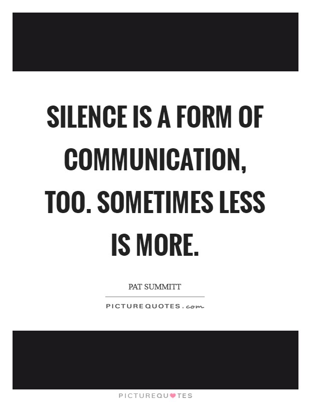 Silence is a form of communication, too. Sometimes less is more Picture Quote #1