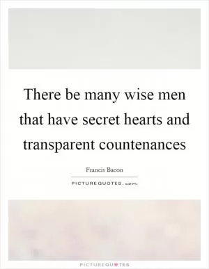 There be many wise men that have secret hearts and transparent countenances Picture Quote #1