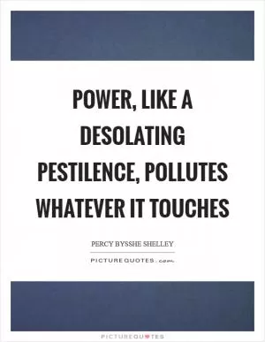 Power, like a desolating pestilence, pollutes whatever it touches Picture Quote #1