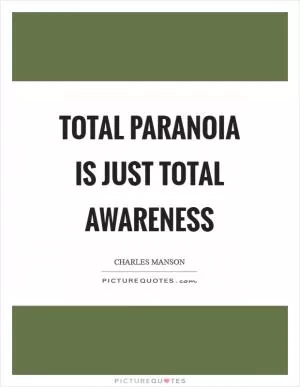 Total paranoia is just total awareness Picture Quote #1