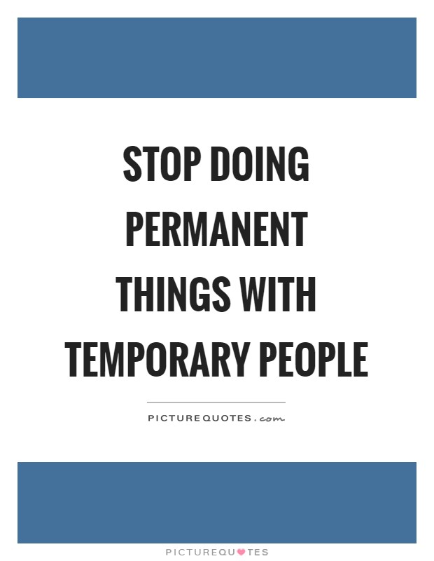 Stop doing permanent things with temporary people Picture Quote #1