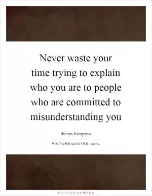 Never waste your time trying to explain who you are to people who are committed to misunderstanding you Picture Quote #1