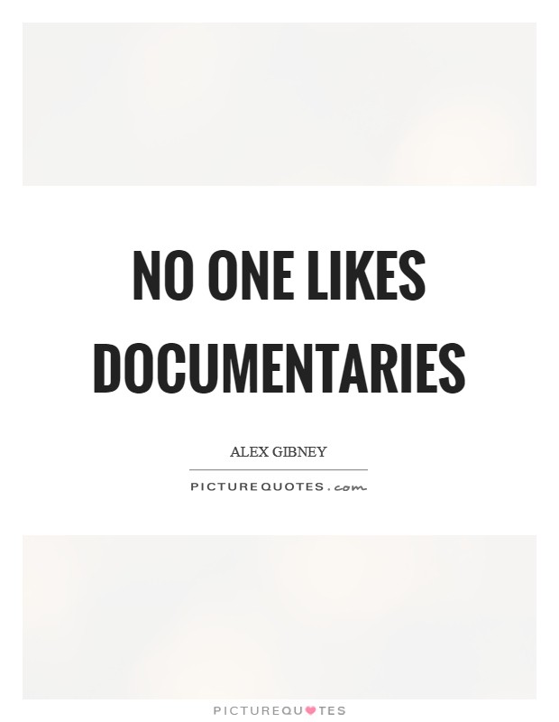 No one likes documentaries Picture Quote #1