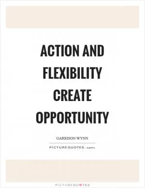 Action and flexibility create opportunity Picture Quote #1