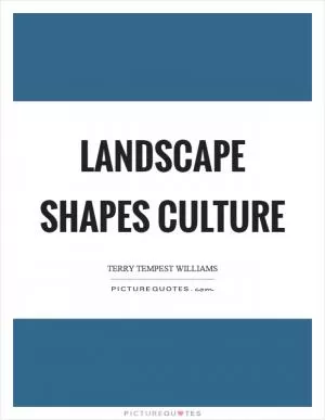 Landscape shapes culture Picture Quote #1