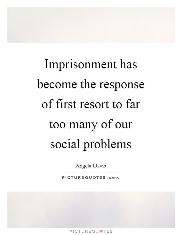 Imprisonment has become the response of first resort to far too many of our social problems Picture Quote #1