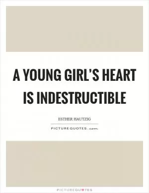 A young girl’s heart is indestructible Picture Quote #1