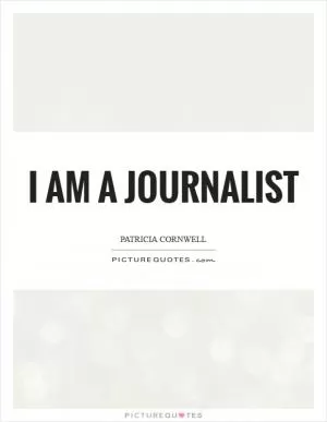 I am a journalist Picture Quote #1