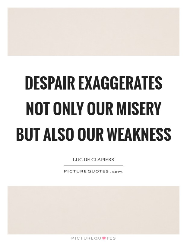 Despair exaggerates not only our misery but also our weakness Picture Quote #1