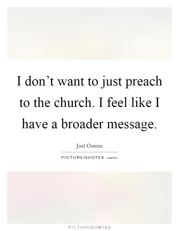 I don't want to just preach to the church. I feel like I have a broader message Picture Quote #1
