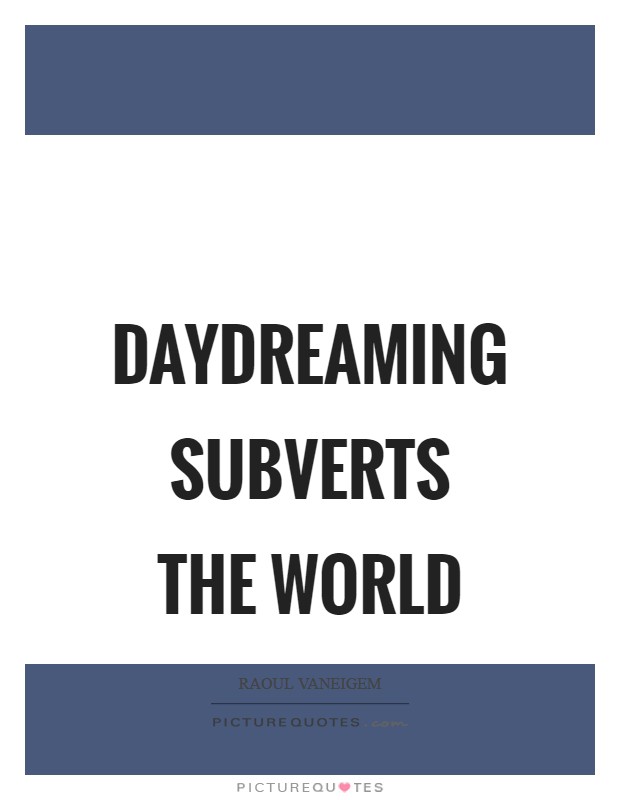 Daydreaming subverts the world Picture Quote #1