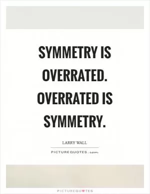 Symmetry is overrated. Overrated is symmetry Picture Quote #1