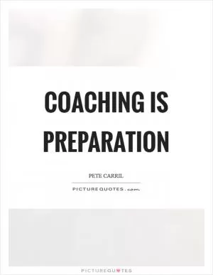 Coaching is preparation Picture Quote #1
