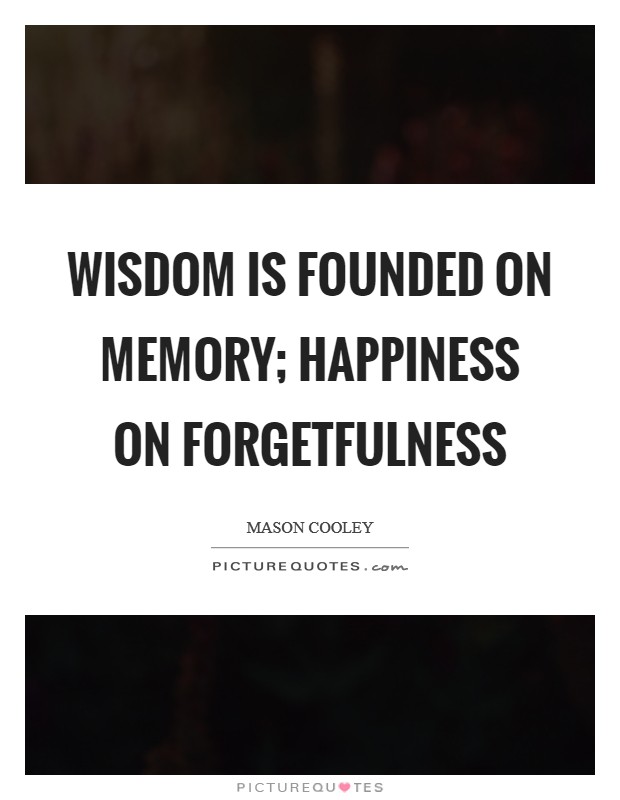 Wisdom is founded on memory; happiness on forgetfulness Picture Quote #1