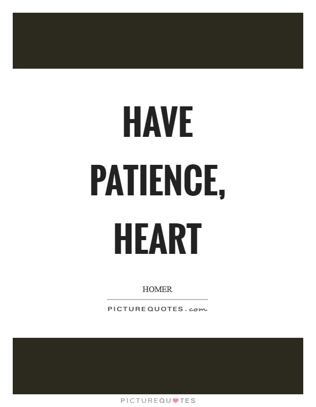 Have patience, heart Picture Quote #1