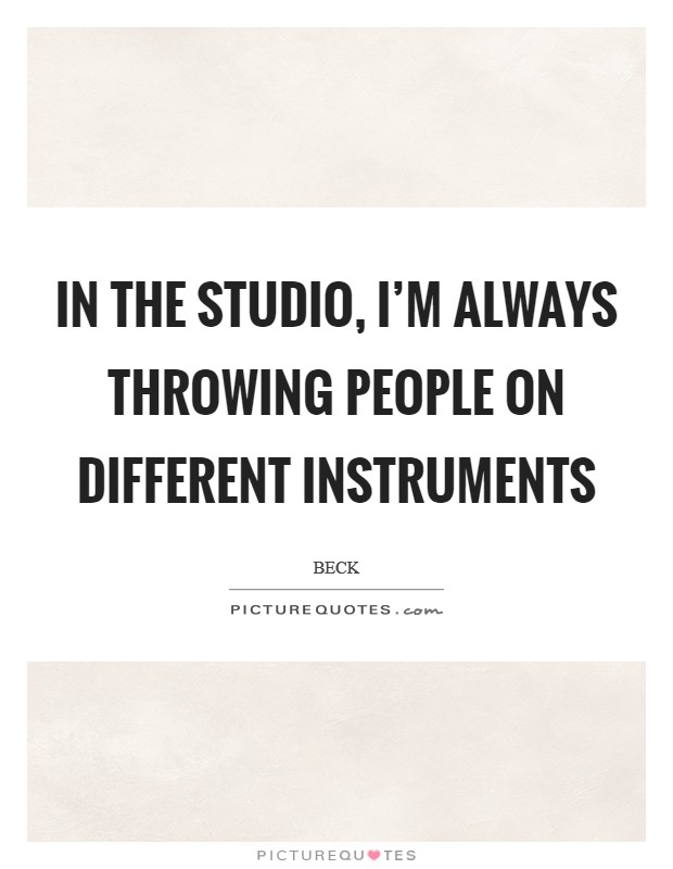 In the studio, I'm always throwing people on different instruments Picture Quote #1