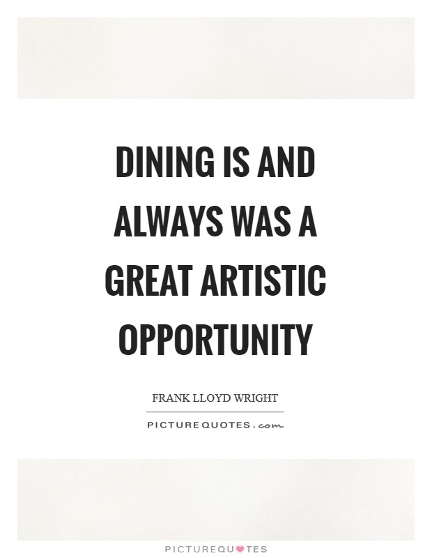 Dining is and always was a great artistic opportunity Picture Quote #1