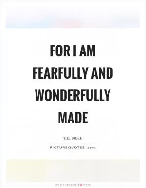 For I am fearfully and wonderfully made Picture Quote #1
