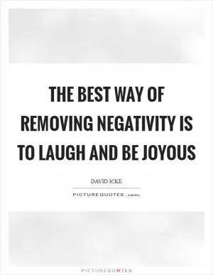The best way of removing negativity is to laugh and be joyous Picture Quote #1