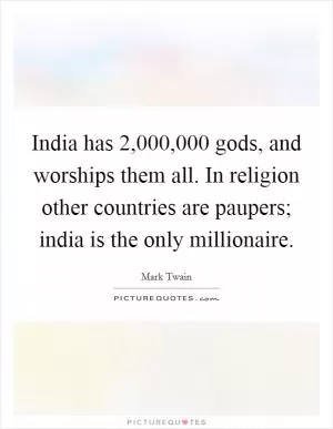India has 2,000,000 gods, and worships them all. In religion other countries are paupers; india is the only millionaire Picture Quote #1
