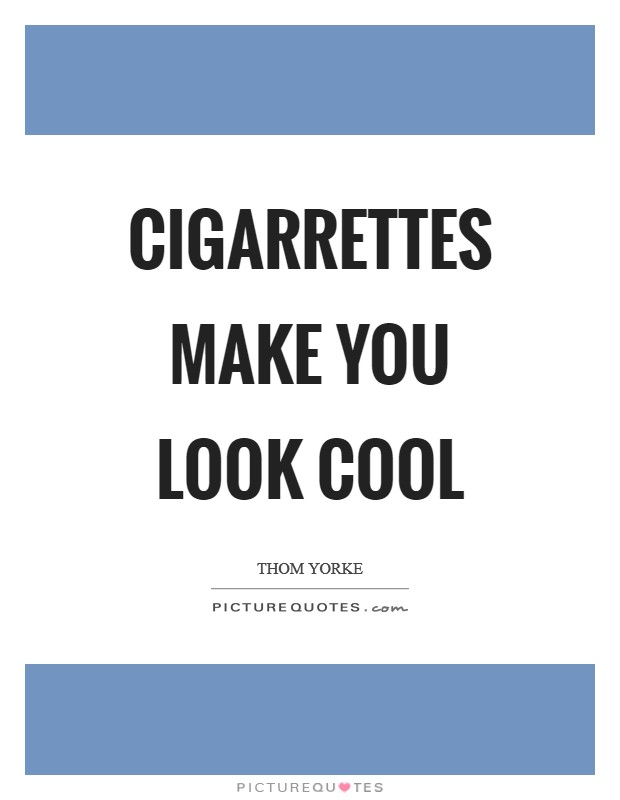 Cigarrettes make you look cool Picture Quote #1