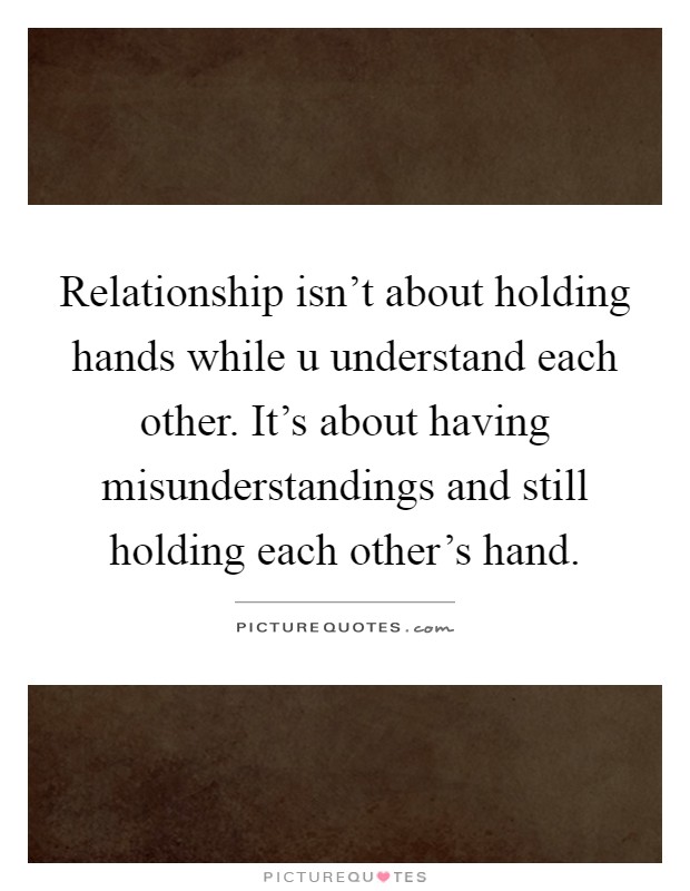 Relationship isn't about holding hands while u understand each other. It's about having misunderstandings and still holding each other's hand Picture Quote #1