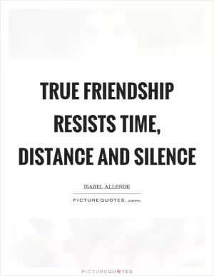 True friendship resists time, distance and silence Picture Quote #1