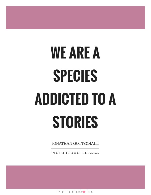 We are a species addicted to a stories Picture Quote #1