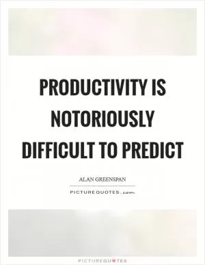 Productivity is notoriously difficult to predict Picture Quote #1