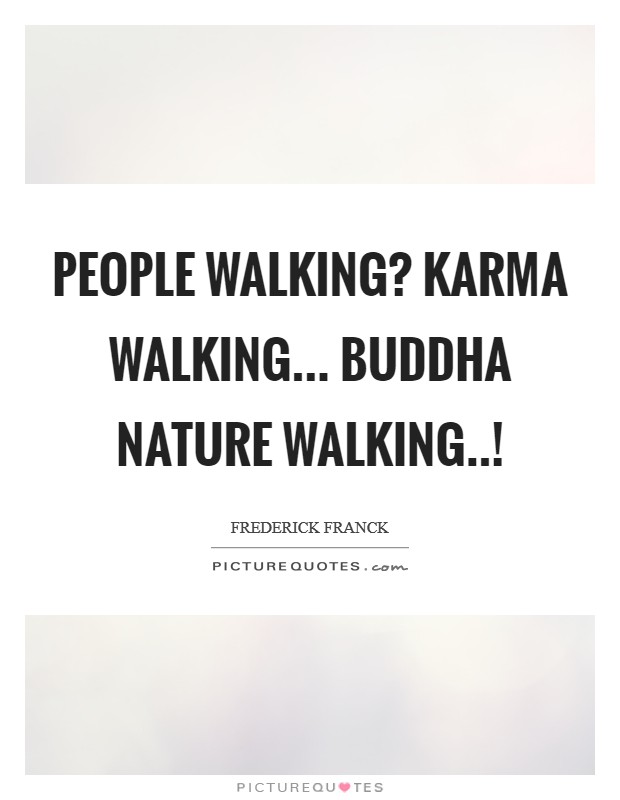 People walking? Karma walking... Buddha nature walking..! Picture Quote #1