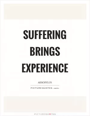 Suffering brings experience Picture Quote #1