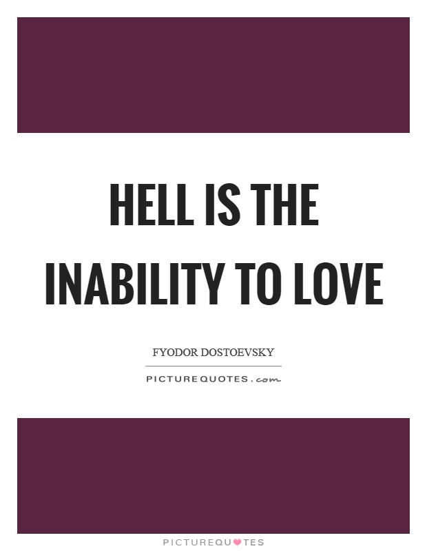 Hell is the inability to love Picture Quote #1