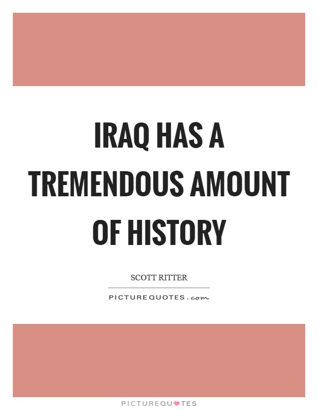 Iraq has a tremendous amount of history Picture Quote #1