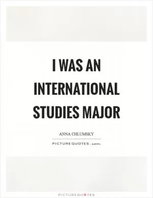 I was an international studies major Picture Quote #1