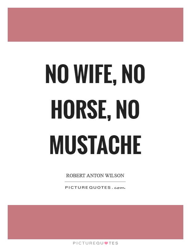 No wife, no horse, no mustache Picture Quote #1