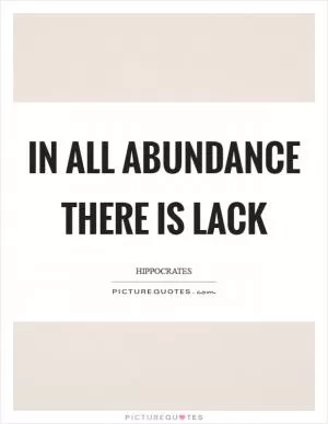 In all abundance there is lack Picture Quote #1